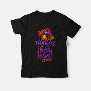 Thanos Was Right T-Shirt