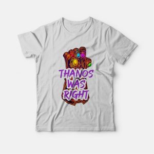 Thanos Was Right T-Shirt