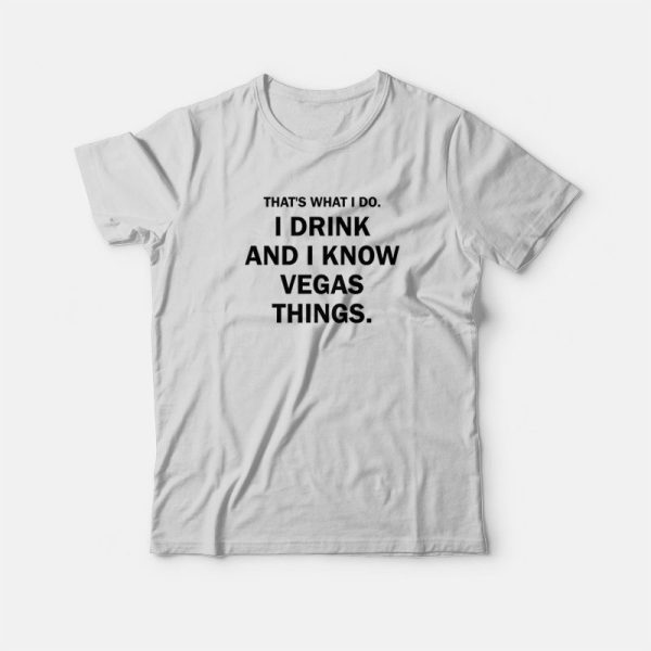 That’s What I Do I Drink And I Know Vegas Things T-shirt