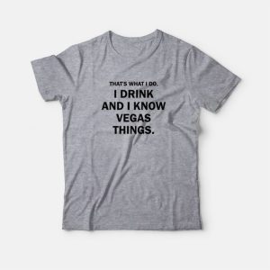 Thats What I Do I Drink And I Know Vegas Things T shirt 3