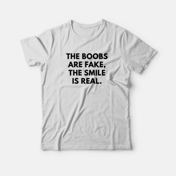 The Boobs Are Fake The Smile Is Real T-shirt