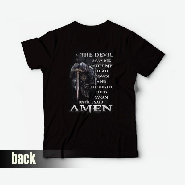 The Devil Saw Me With Head Down and Thought He’d Won Until I Said Amen T-Shirt