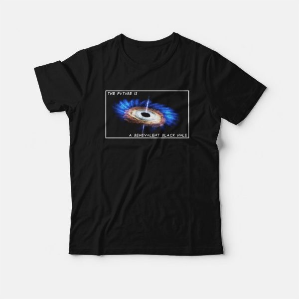 The Future Is A Benevolent Black Hole T-shirt