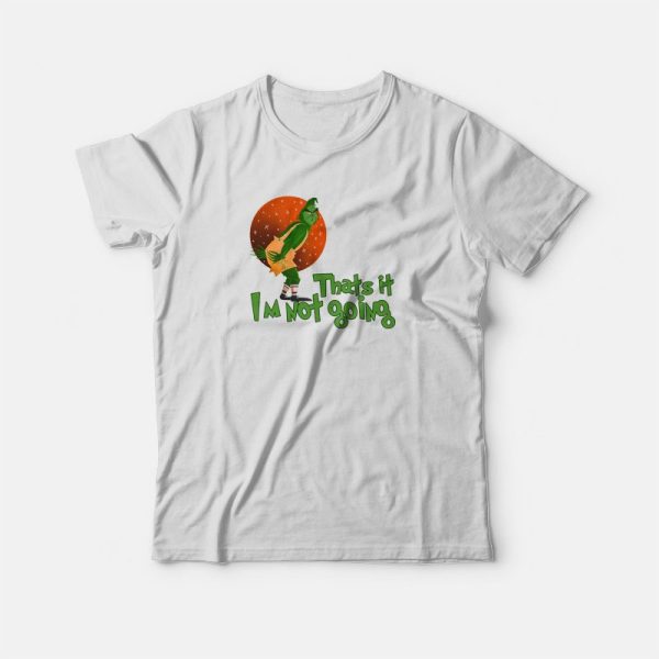 The Grinch Thats It Im Not Going T-shirt