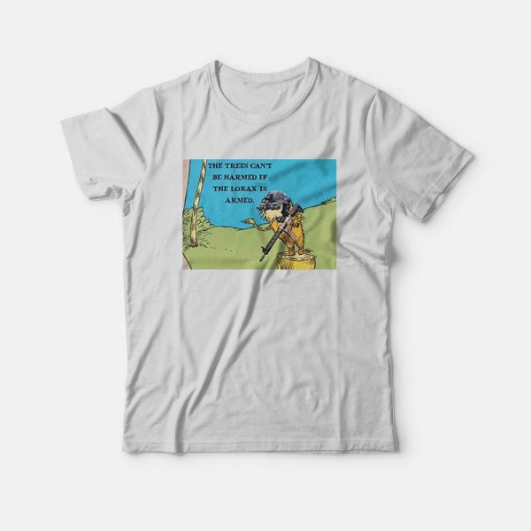 The Lorax Is The Trees Can’t Be Harmed If Armed T-Shirt