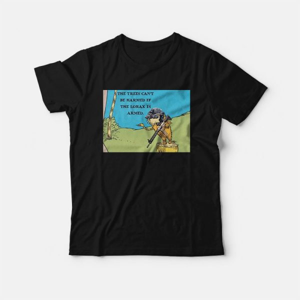 The Lorax Is The Trees Can’t Be Harmed If Armed T-Shirt