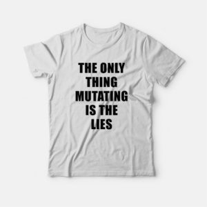 The Only Thing Mutating Is The Lies T shirt 3