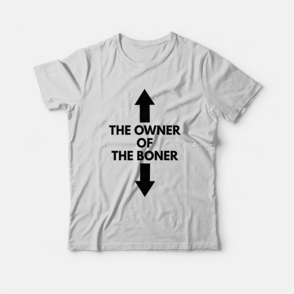 The Owner Of The Boner T-Shirt