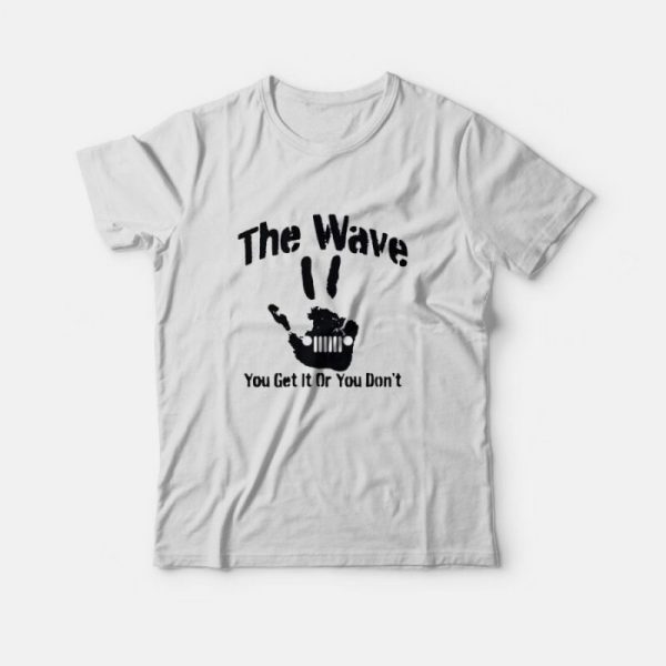 The Wave You Get It Or You Don’t 4×4 Saying Hand Driving T-Shirt