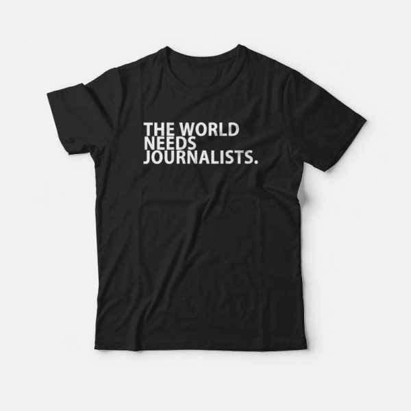 The World Needs Journalists T-Shirt