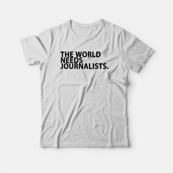 The World Needs Journalists T-Shirt