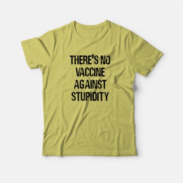 There’s No Vaccine Against Stupidity T-Shirt