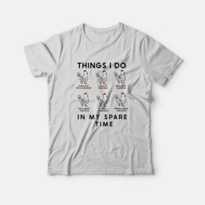 Things I Do In My Spare Time Chicken T-Shirt 2 Things I Do In My Spare Time Chicken T Shirt 3