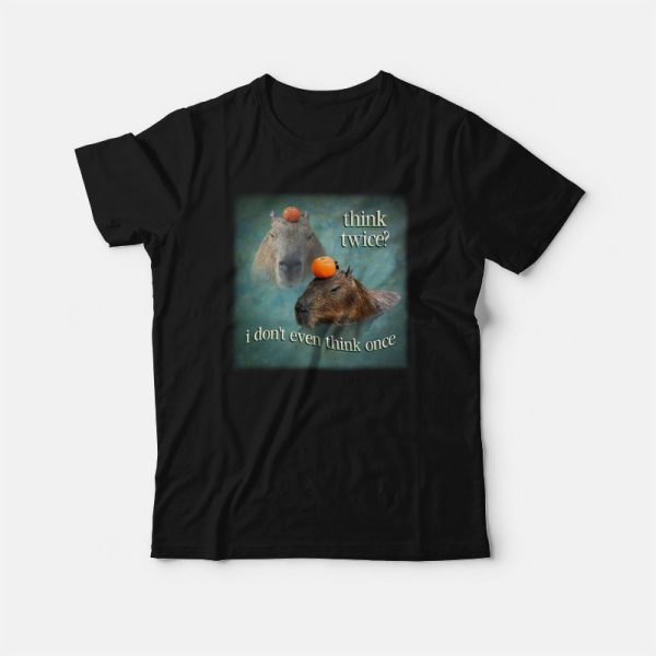 Think Twice I Don’t Even Think Once Capybara T-Shirt