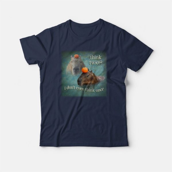 Think Twice I Don’t Even Think Once Capybara T-Shirt