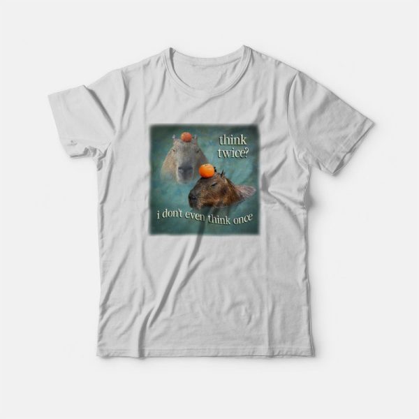 Think Twice I Don’t Even Think Once Capybara T-Shirt