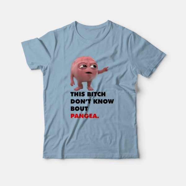 This Bitch Don’t Know About Pangea T-Shirt