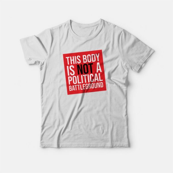 This Body Is Not A Political Battleground T-shirt