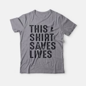This Shirt Saves Lives T-shirt This Shirt Saves Lives T-shirt