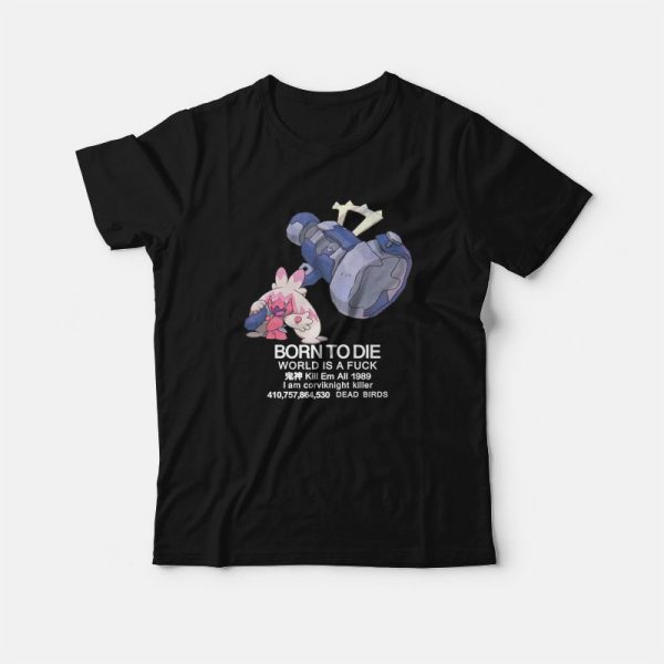 Tinkaton Pokemon Born to Die World is a Fuck T-Shirt