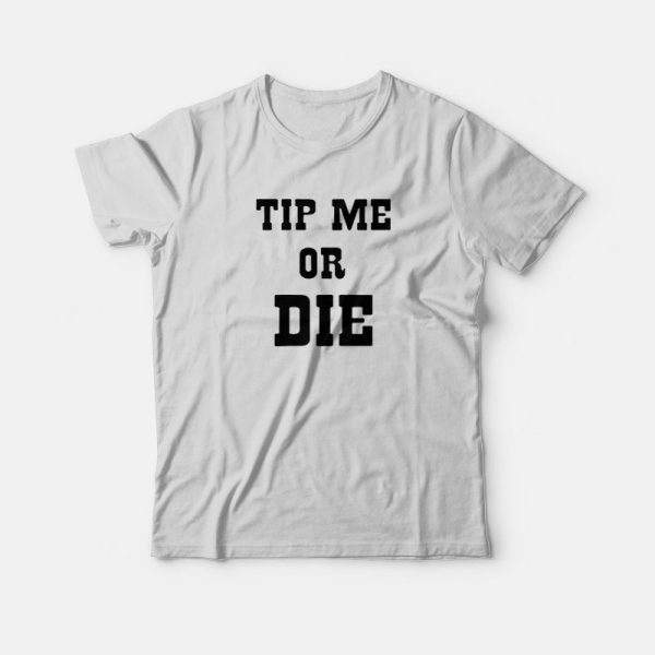 Tip Me Or Die T-Shirt