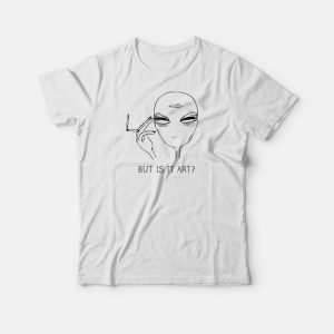 Tired Alien But Is It Art T-Shirt Tired Alien But Is It Art T-Shirt