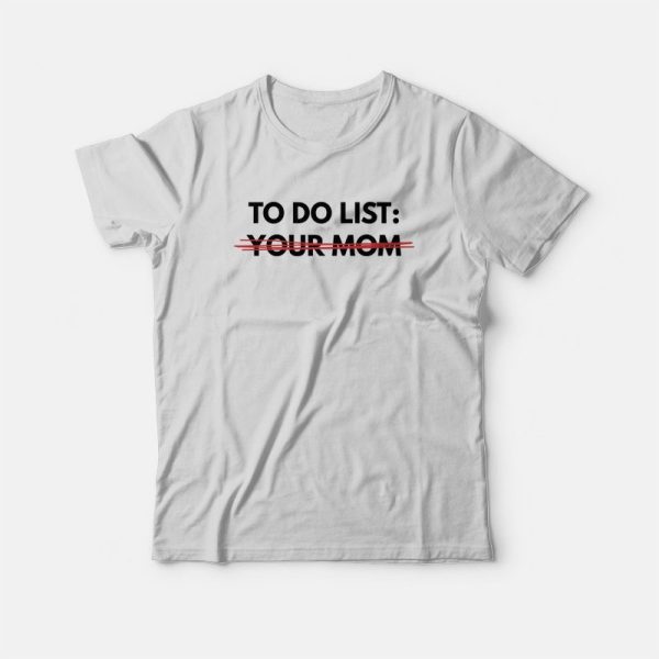 To Do List Your Mom T-Shirt