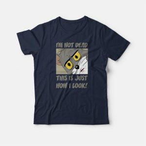 Tom I’m Not Dead This Is Just How I Look T-shirt Tom I’m Not Dead This Is Just How I Look T-shirt