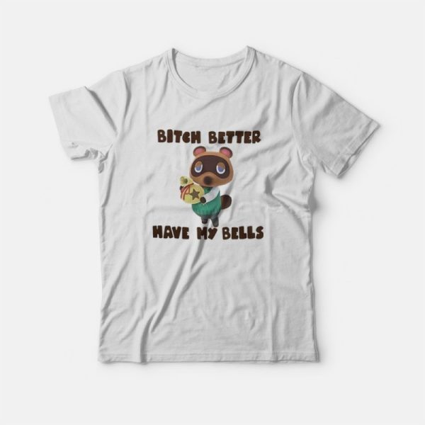 Tom Nook Bitch Better Have My Bells T-Shirt