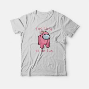 Too Cute To Be Sus Among Us T-shirt Too Cute To Be Sus Among Us T-shirt