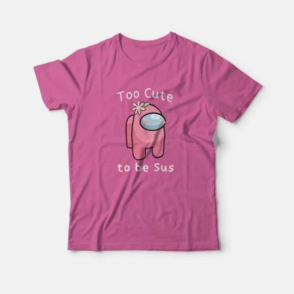 Too Cute To Be Sus Among Us T-shirt