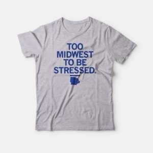 Too Midwest To Be Stressed T-Shirt Too Midwest To Be Stressed T-Shirt