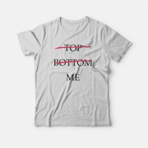 Top Bottom Me T-Shirt 2 Top Bottom Me T Shirt 3