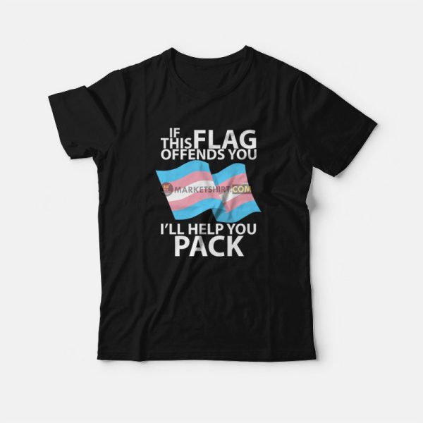 Transgender Pride Flag If This Flag Offends You I’ll Help You Pack T-Shirt