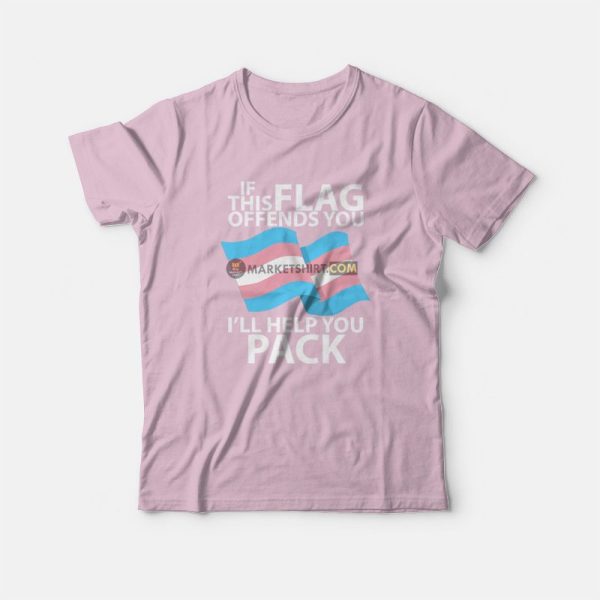 Transgender Pride Flag If This Flag Offends You I’ll Help You Pack T-Shirt