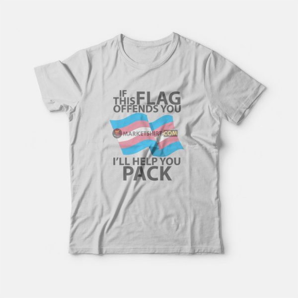 Transgender Pride Flag If This Flag Offends You I’ll Help You Pack T-Shirt