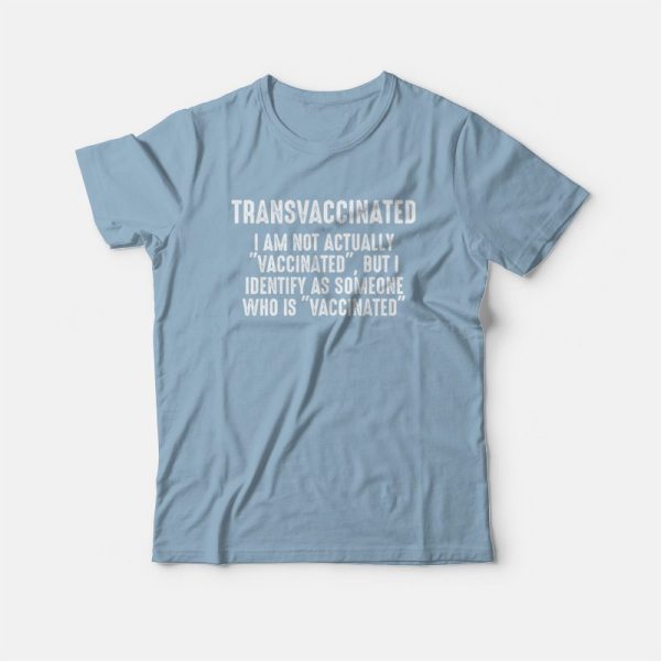 Transvaccinated I Am Not Actually Vaccinated But I Identify As Someone Who Is Vaccinated T-shirt