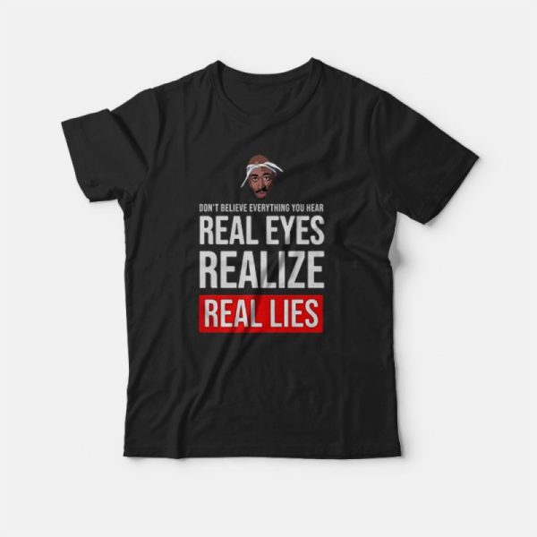 Tupac Don’t Believe Everything You Hear Real Eyes Real Lies T-Shirt