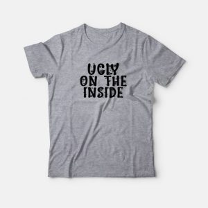 Ugly On The Inside T-shirt 2 Ugly On The Inside T shirt 3