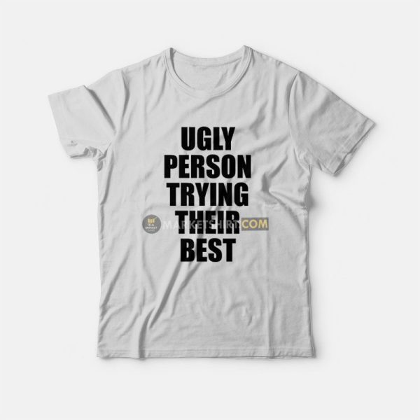 Ugly Person Trying Their Best T-Shirt