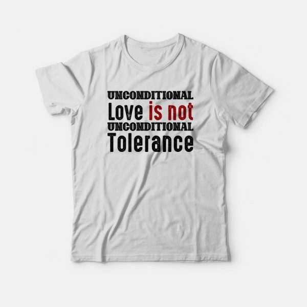 Unconditional Love Is Not Unconditional Tolerance T-shirt