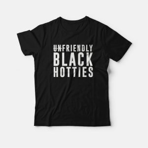 Unfriendly Black Hotties T-Shirt Unfriendly Black Hotties T-Shirt