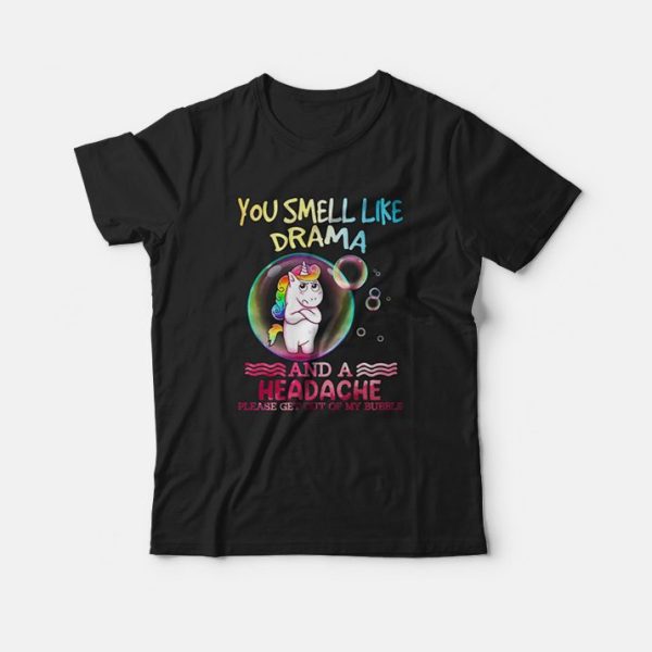 Unicorn You Smell Like Drama And A Headache T-shirt