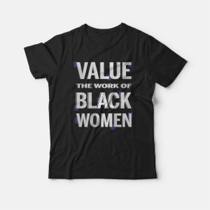 Value The Work of Black Women T-shirt Value The Work of Black Women T-shirt