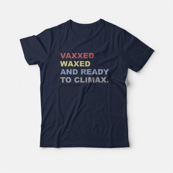 Vaxxed Waxed and Ready To Climax T-shirt