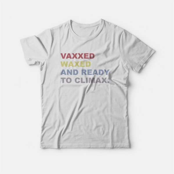 Vaxxed Waxed and Ready To Climax T-shirt