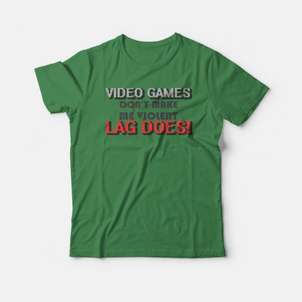 Video Games Don’t Make Me Violent Lag Does T-shirt