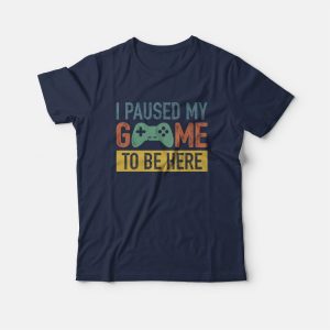 Vintage I Paused My Game To Be Here T-Shirt Vintage I Paused My Game To Be Here T-Shirt