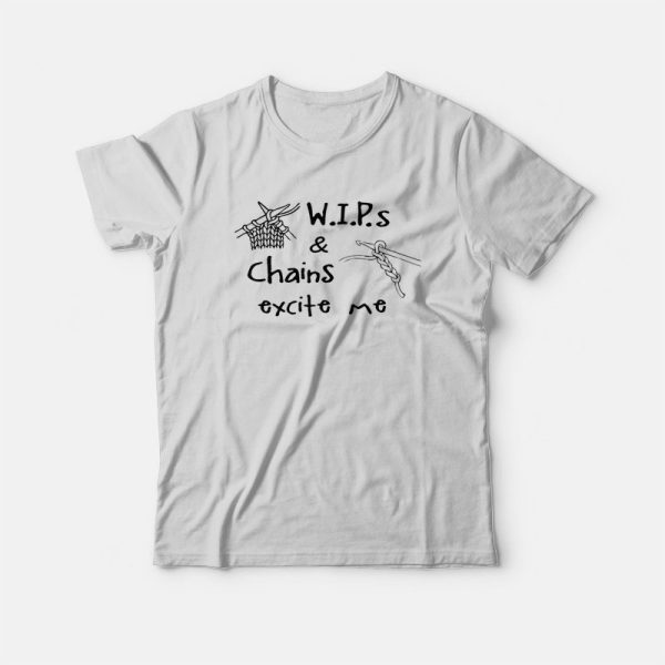 WIP’s and Chains Excite Me T-Shirt