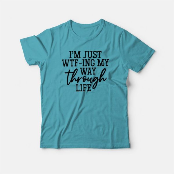 WTFing My Way Through Life T-shirt